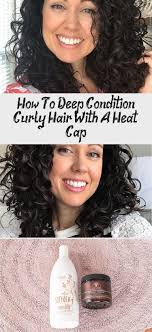 How To Deep Condition Curly Hair With A Heat Cap Curly Hair Styles Deep Condition Curly Hair Deep Conditioner