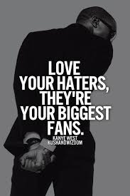 Love Your Haters They Re Your Biggest Fans Inspirational Quotes Pictures Quotes Inspirational Quotes