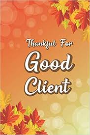 We say it to the smiling barista who hands us our morning cup of coffee, the clerk who drops off the mail, and the coworker who relays a phone message. Thankful For Good Client Client Appreciation Notebook Novelty Thanksgiving Themed Gift Blank Lined Journal To Write In Ideas 6 X 9 120 Pages Journal Inspirative 9781703668223 Amazon Com Books