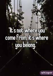 Image Result For It S Not Where You Come From It S Where You Belong Future Tattoos Rap Belonging