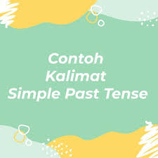 Contoh Kalimat Simple Past Tense Serta Keterangan Waktunya Belajar Kosakata Tata Bahasa