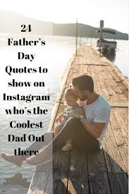24 Father S Day Quotes To Show On Instagram Who S The Coolest Dad Out There Fathers Day Captions Cute Instagram Captions Instagram Post Captions