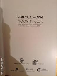 Moon mirror focuses on a singular aspect of rebecca horn's extraordinarily diverse oeuvre, one that plays an important role in the formal constitution of her large sculptures and installations: Moon Mirror Rebecca Horn Esglesia Del Convent Buy Art Catalogs At Todocoleccion 111380051