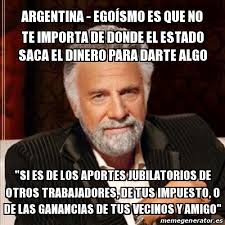 El titular de los datos personales tiene la facultad de ejercer el derecho de acceso a los mismos en forma gratuita a intervalos no inferiores a 6 meses, salvo que se acredite un interés legítimo al efecto, conforme lo. Meme Most Interesting Man Argentina Egoa Smo Es Que No Te Importa De Donde El Estado Saca El Dinero Para Darte Algo Si Es De Los Aportes Jubilatorios De Otros