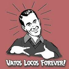 Vatos Locos Forever Laugh Now Cry Later Bones Funny Mexicans Be Like