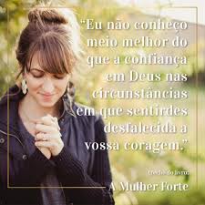Deus sabe todas as coisas em todos os momentos e não vamos enganar seus olhos. Eu Nao Conheco Nenhum Melhor Do Que A Confianca Em Deus E O Recurso A Deus Nas Circunstancias Em Que Sentirdes Desfalecida A Vossa Coragem O Senhor E O Fun