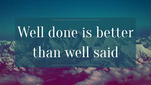See more ideas about well said quotes, quotes, sayings. Quote Well Done Is Better Than Well Said Poster Apagraph
