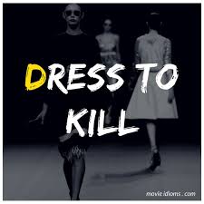 Dress To Kill Idiom Idiom Examples Dressed To Kill Idioms