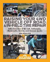 Raising Your 4WD Vehicle Off-Road & In-Field Tire Repair: Effective Use of  Hi-Lift, Inflatable, Hydraulic, Screw, and Scissor Jacks (Off-Road & ...