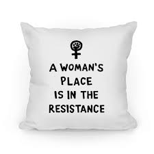 She loves him in spite of his deformity. A Woman S Place Is In The Resistance Pillows Lookhuman