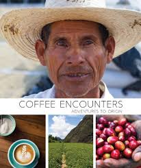 Coffee Encounters. Adventures to Origin. by Hunter, Tyson; Wilton, Daniele;  Minter, Tristan; Bammon, Mattie; Stephens, Mark.: Very Good Hard Cover  (2013) First Edition.