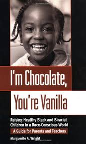 I'm Chocolate, You're Vanilla: Raising Healthy Black and Biracial Children  in a Race-Conscious World: A Guide for Parents and Teachers