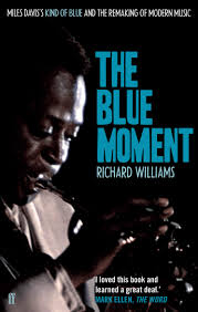 The Blue Moment: Miles Daviss Kind of Blue and the Remaking of Modern  Music: Amazon.co.uk: Williams, Richard: 9780571245079: Books