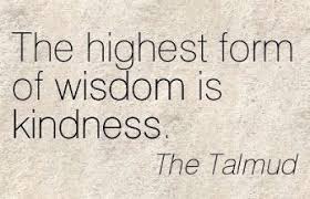 The Highest Form Of Wisdom Is Kindness The Talmud Jewish Quotes Quotes Inspirational Positive Jewish Proverbs