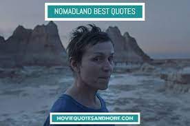 One of the things i love most about this life is that there's no final goodbye. Nomadland Best Movie Quotes