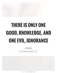There Is Only One Good Knowledge And One Evil Ignorance Picture Quotes