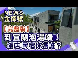 宜蘭飯店pk民宿 宜蘭住宿選擇超級多看完這集毫無懸念訂房去 news金探號 20191221 youtube 民宿 蘭 旅