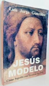 Jesús Modelo Como Seguirlo Con Técnicas Pnl Luis Jorge Gonzá