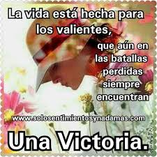 La Vida Esta Hecha Para Los Valientes Que Aun En Las Batallas Perdidas Siempre Encuentran Una Victoria Frases Bonitas De Vida Frases Vida Amor Frases Bonitas