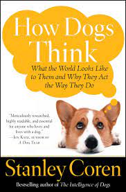 How Dogs Think What The World Looks Like To Them And Why They Act The Way They Do Coren Stanley 9780743222334 Amazon Com Books