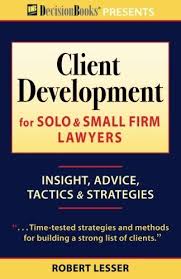 Download Pdf Client Development For Solo Small Firm Lawyers Insight Advice Tactics Strategies Free Epub Mobi Ebooks Digital Textbooks Law Books Lawyer