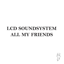 Write about your feelings and thoughts about all my friends are dead. Lcd Soundsystem All My Friends Lyrics Genius Lyrics