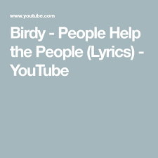 Birdy People Help The People Lyrics Pin On Songs Singers You Should Listen