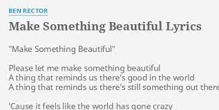 Make Something Beautiful Lyrics By Ben Rector Make Something Beautiful Please