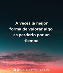 A Veces La Mejor Forma De Valora Algo Es Perderlo Por Un Tiempo Tiempo Dejarir Valo Dolor Del Alma Frases Citas Sobre Lecciones De Vida Frases Motivadoras