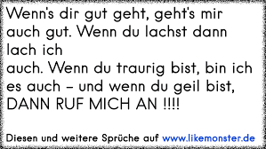 Wenn S Dir Gut Geht Geht S Mir Auch Gut Wenn Du Lachst Dann Lach Ichauch Wenn Du Traurig Bist Bin Ich Es Auch Und Tolle Spruche Und Zitate Auf Www Likemonster De