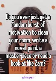 Do You Ever Just Get A Random Burst Of Motivation To Clean Your Room Write A Funny Quotes Relatable Quotes True Quotes