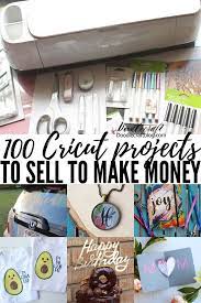 100 Cricut Projects To Sell To Make Money With Cricut Maker Cricut Craft Room Diy Projects To Sell Cricut Projects Beginner
