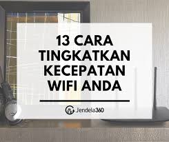 Semoga artikel di atas mudah dipahami dan bermanfaat bagi anda. Jaringan Internet Lambat Ini 13 Cara Mempercepat Koneksi Wifi Anda