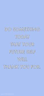 Below is a list of the top inspirational backgrounds which you'll always treasure. Do Something Today That Your Future Self Will Thank You For Quote Inspirational Background Wallpaper You C Self Inspirational Quotes Today Quotes Stress Quotes