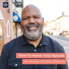 Friends, this episode might be my favorite this entire season. James  Roberson, pastor of Bridge Church in Brooklyn, joins me to talk about how  we can honor and support our spouse in