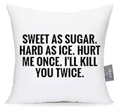There is a mistake in the text of this quote. Buy Tied Ribbons Inspirational Quote Sweet As Sugar Hard As Ice Hurt Be Once I Ll Kill You Twice Printed Cushion Cover 16 Inch X 16 Inch Online At Low Prices In India
