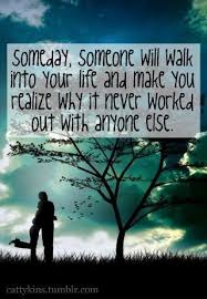 Someday Someone Will Walk Into Your Life Make You Realise Why It Never Worked Out With Anyone Else 3 3 3 3 Words Quotes Inspirational Quotes