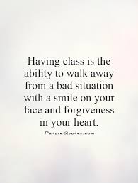 Having class is the ability to walk away from a bad situation... via Relatably.com