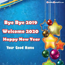 Goodbye 2019 New Year Wishes Name Pictures Create Cards Online Happy Birthday Wishes Photos New Year Wishes Cards Happy New Year 2020