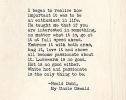 I Began To Realise How Important It Was To Be An Enthusiast In Life He Taught Me That If You Are Interested I Roald Dahl Quotes Hot Love Quotes Wonder Quotes