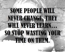 Some People Will Never Change They Will Never Learn So Stop Wasting Your Time On Them People Never Change Quotes Change Quotes Never Change Quotes
