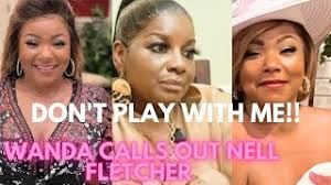 WANDA CALLS OUT NELL FLETCHER: SAYS DON'T PLAY WITH HER & SHE HAS INFO