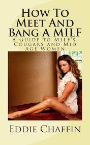How To Meet And Bang A MILF: A Guide to MILF's, Cougars and Mid Age Women  by Eddie Chaffin, Paperback | Barnes & Noble®