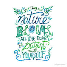Nothing In Nature Blooms All Year Round Be Patient With Yourself Bloom Quotes Inspirational Quotes Nature Quotes