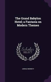 'i didn't suppose you did keep it, but. The Grand Babylon Hotel A Fantasia On Modern Themes Bennett Arnold Amazon De Bucher