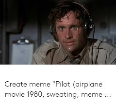 Create Meme Pilot Airplane Movie 1980 Sweating Meme Meme On Awwmemes Com