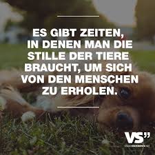 Es Gibt Zeiten In Denen Man Die Stille Der Tiere Braucht Um Sich Von Den Menschen Zu Erholen Visual Statements Spruche Spruche Zitate Nachdenkliche Spruche