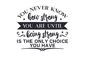 The words were credited to eleanor roosevelt by clinton: You Never Know How Strong You Are Until Being Strong Is The Only Choice You Have Svg Plotterdatei Von Creative Fabrica Crafts Creative Fabrica