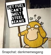 Jet Fuel Can T Melt Steel Beams Snapchat Dankmemesgang Meme On Me Me