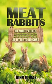 1) fresh quality and well frozen 2) good quality inner packing: Meat Rabbits No More Pellets A Beginner S Guide To Raising Rabbits With Natural Feeds At Little To No Cost Backyard Homesteading M Max John 9798694487627 Amazon Com Books
